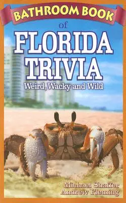 Bathroom Book of Florida Trivia: Ciudat, nebunesc și sălbatic - Bathroom Book of Florida Trivia: Weird, Wacky and Wild