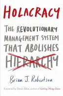 Holacracy - Sistemul revoluționar de management care abolește ierarhia - Holacracy - The Revolutionary Management System that Abolishes Hierarchy