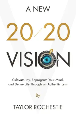 O nouă viziune 20/20: Cultivă bucuria, reprogramează-ți mintea și definește-ți viața printr-o lentilă autentică - A New 20/20 Vision: Cultivate Joy, Reprogram Your Mind, and Define Life Through an Authentic Lens