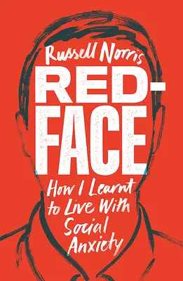 Fața roșie: Cum am învățat să trăiesc cu anxietatea socială - Red Face: How I Learnt to Live with Social Anxiety