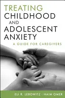 Tratarea anxietății la copii și adolescenți: Un ghid pentru îngrijitori - Treating Childhood and Adolescent Anxiety: A Guide for Caregivers