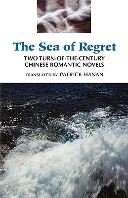 Marea Regretelor: Două romane romantice chinezești de început de secol - The Sea of Regret: Two Turn-Of-The-Century Chinese Romantic Novels