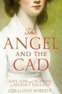 Angel and the Cad - Dragoste, pierdere și scandal în Anglia Regenței - Angel and the Cad - Love, Loss and Scandal in Regency England
