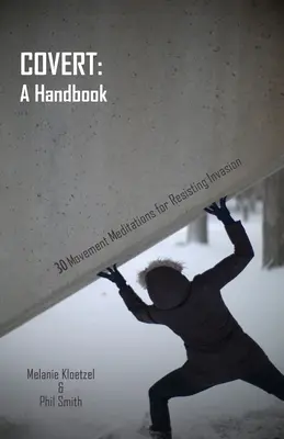 Acoperire: Un manual - 30 de meditații de mișcare pentru a rezista invaziei - Covert: A Handbook - 30 Movement Meditations for Resisting Invasion