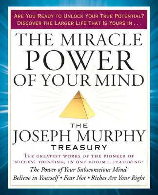 Puterea miraculoasă a minții tale: Tezaurul lui Joseph Murphy - The Miracle Power of Your Mind: The Joseph Murphy Treasury