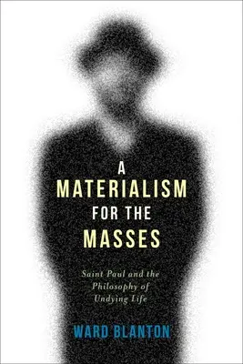 Un materialism pentru mase: Sfântul Pavel și filosofia vieții nepieritoare - A Materialism for the Masses: Saint Paul and the Philosophy of Undying Life