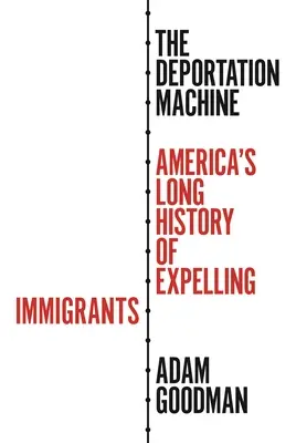 Mașina de deportare: Lunga istorie a Americii de expulzare a imigranților - The Deportation Machine: America's Long History of Expelling Immigrants