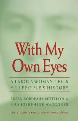 Cu proprii mei ochi: O femeie Lakota povestește istoria poporului ei - With My Own Eyes: A Lakota Woman Tells Her People's History