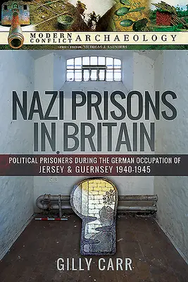 Închisori naziste în Marea Britanie: Prizonieri politici în timpul ocupației germane din Jersey și Guernsey, 1940-1945 - Nazi Prisons in Britain: Political Prisoners During the German Occupation of Jersey and Guernsey, 1940-1945