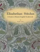 Elizabethan Stitches - A Guide to Historic English Needlework (Cusături elisabetane - Un ghid al țesăturilor istorice englezești) - Elizabethan Stitches - A Guide to Historic English Needlework