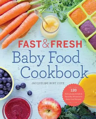 Fast & Fresh Baby Food Cookbook: 120 de rețete de mâncare pentru bebeluși ridicol de simple și natural sănătoase - Fast & Fresh Baby Food Cookbook: 120 Ridiculously Simple and Naturally Wholesome Baby Food Recipes