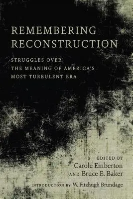 Remembering Reconstruction: Luptele pentru semnificația celei mai turbulente epoci a Americii (Struggles Over the Meaning of America's Most Turbulent Era) - Remembering Reconstruction: Struggles Over the Meaning of America's Most Turbulent Era
