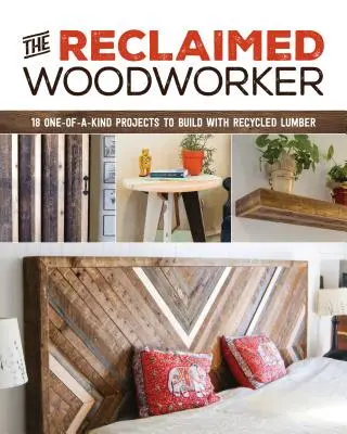 The Reclaimed Woodworker: 21 de proiecte unice de construit cu cherestea reciclată (The Reclaimed Woodworker: 21 One-Of-A-Kind Projects to Build with Recycled Lumber) - The Reclaimed Woodworker: 21 One-Of-A-Kind Projects to Build with Recycled Lumber