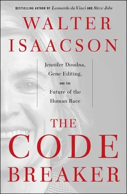 The Code Breaker: Jennifer Doudna, editarea genetică și viitorul rasei umane - The Code Breaker: Jennifer Doudna, Gene Editing, and the Future of the Human Race