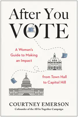 După ce votezi: Ghidul unei femei pentru a avea un impact, de la primărie la Capitoliu - After You Vote: A Woman's Guide to Making an Impact, from Town Hall to Capitol Hill