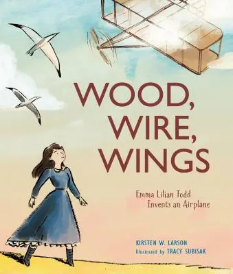 Lemn, sârmă, aripi: Emma Lilian Todd inventează un avion - Wood, Wire, Wings: Emma Lilian Todd Invents an Airplane