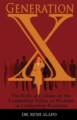 Generația X: Rolul culturii asupra stilurilor de conducere ale femeilor în poziții de conducere - Generation X: The Role of Culture on the Leadership Styles of Women in Leadership Positions