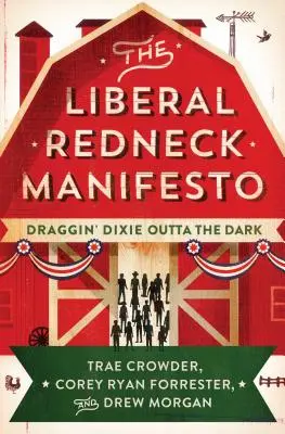 Manifestul Liberal Redneck: Draggin' Dixie Outta the Dark - The Liberal Redneck Manifesto: Draggin' Dixie Outta the Dark