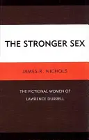 The Stronger Sex: Femeile ficționale ale lui Lawrence Durrell - The Stronger Sex: The Fictional Women of Lawrence Durrell