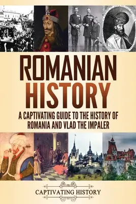 Istoria României: Un ghid captivant pentru istoria României și Vlad Țepeș - Romanian History: A Captivating Guide to the History of Romania and Vlad the Impaler