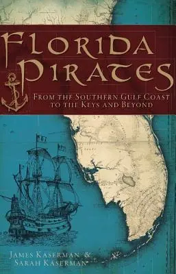 Pirații din Florida: De pe coasta sudică a Golfului până la Keys și dincolo - Florida Pirates: From the Southern Gulf Coast to the Keys and Beyond