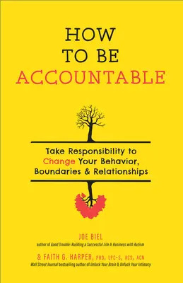 How to Be Accountable (Cum să fii responsabil): Take Responsibility to Change Your Behavior, Boundaries, and Relationships (Asumați-vă responsabilitatea pentru a vă schimba comportamentul, limitele și relațiile) - How to Be Accountable: Take Responsibility to Change Your Behavior, Boundaries, and Relationships