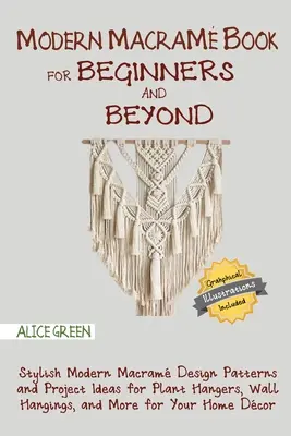Modern Macram Book for Beginners and Beyond: Modele moderne elegante de design Macram și idei de proiecte pentru agățători de plante, agățători de perete și multe altele pentru - Modern Macram Book for Beginners and Beyond: Stylish Modern Macram Design Patterns and Project Ideas for Plant Hangers, Wall Hangings, and More for