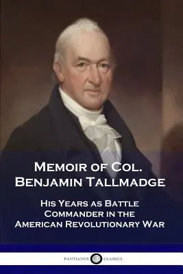 Memoriile colonelului Benjamin Tallmadge: Anii săi ca comandant de bătălie în războiul revoluționar american - Memoir of Col. Benjamin Tallmadge: His Years as Battle Commander in the American Revolutionary War