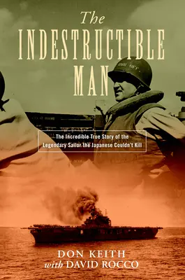 Omul indestructibil: Incredibila poveste adevărată a marinarului legendar pe care japonezii nu l-au putut ucide: The Incredible True Story of the Legendary Sailor the Japanese Couldn't Kill - The Indestructible Man: The Incredible True Story of the Legendary Sailor the Japanese Couldn't Kill