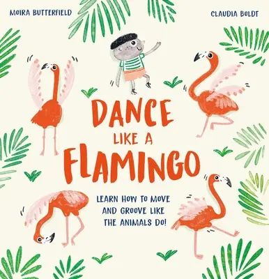 Dansează ca un flamingo: Learn How to Move and Groove Like the Animals Do! - Dance Like a Flamingo: Learn How to Move and Groove Like the Animals Do!
