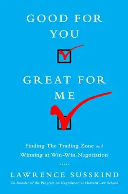 Bun pentru tine, grozav pentru mine: Finding the Trading Zone and Winning at Win-Win Negotiation (Găsirea zonei de negociere și câștigarea negocierii avantajoase) - Good for You, Great for Me: Finding the Trading Zone and Winning at Win-Win Negotiation