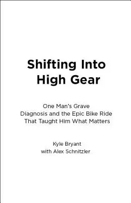 Shifting Into High Gear: Diagnosticul grav al unui om și călătoria epică cu bicicleta care l-a învățat ce contează - Shifting Into High Gear: One Man's Grave Diagnosis and the Epic Bike Ride That Taught Him What Matters