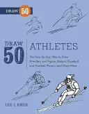 Desenează 50 de atleți - Modul pas cu pas de a desena luptători și patinatori artistici, jucători de baseball și fotbal și multe altele... - Draw 50 Athletes - The Step-by-Step Way to Draw Wrestlers and Figure Skaters, Baseball and Football Players, and Many More...