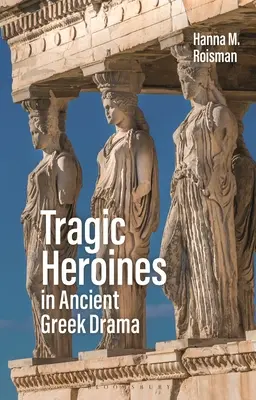 Eroine tragice în drama greacă antică - Tragic Heroines in Ancient Greek Drama