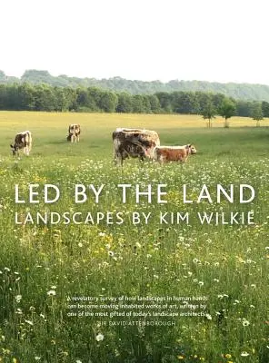 Condus de pământ: Peisaje de Kim Wilkie - Led by the Land: Landscapes by Kim Wilkie