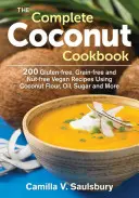 The Complete Coconut Cookbook: 200 de rețete vegane fără gluten, fără cereale și fără nuci, folosind făină de cocos, ulei, zahăr și multe altele - The Complete Coconut Cookbook: 200 Gluten-Free, Grain-Free and Nut-Free Vegan Recipes Using Coconut Flour, Oil, Sugar and More