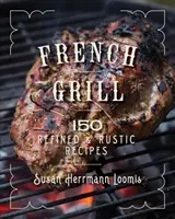 Grătarul francez: 125 de rețete rafinate și rustice - French Grill: 125 Refined & Rustic Recipes