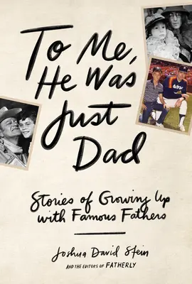 Pentru mine, el era doar tata: Povești de creștere cu tați celebri - To Me, He Was Just Dad: Stories of Growing Up with Famous Fathers