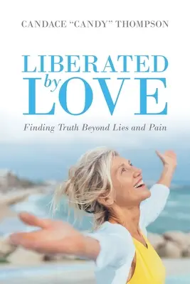 Eliberat de iubire: Găsirea adevărului dincolo de minciuni și durere - Liberated by Love: Finding Truth Beyond Lies and Pain