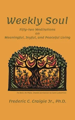 Sufletul săptămânal: Cincizeci și două de meditații despre o viață plină de sens, bucurie și pace - Weekly Soul: Fifty-two Meditations on Meaningful, Joyful, and Peaceful Living