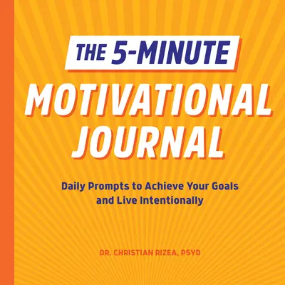 Jurnalul motivațional de 5 minute: Sugestii zilnice pentru a-ți atinge obiectivele și a trăi intenționat - The 5-Minute Motivational Journal: Daily Prompts to Achieve Your Goals and Live Intentionally