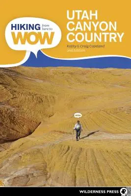 Hiking from Here to Wow: Utah Canyon Country: 90 de trasee către minunea naturii sălbatice - Hiking from Here to Wow: Utah Canyon Country: 90 Trails to the Wonder of Wilderness