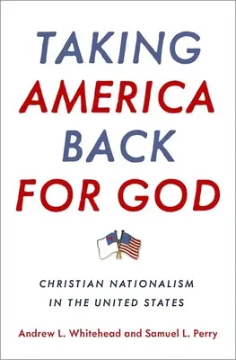 Luarea Americii înapoi pentru Dumnezeu: Naționalismul creștin în Statele Unite - Taking America Back for God: Christian Nationalism in the United States