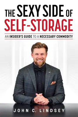 Latura sexy a depozitării independente: Ghidul unui cunoscător al unui produs de bază necesar - The Sexy Side of Self-Storage: An Insider's Guide to a Necessary Commodity