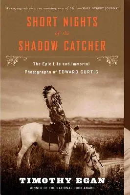 Short Nights of the Shadow Catcher: The Epic Life and Immortal Photographs of Edward Curtis (Viața epică și fotografiile nemuritoare ale lui Edward Curtis) - Short Nights of the Shadow Catcher: The Epic Life and Immortal Photographs of Edward Curtis