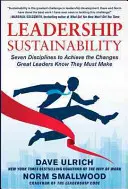 Sustenabilitatea leadership-ului: Șapte discipline pentru a realiza schimbările pe care marii lideri știu că trebuie să le facă - Leadership Sustainability: Seven Disciplines to Achieve the Changes Great Leaders Know They Must Make