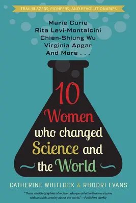 Zece femei care au schimbat știința și lumea: Marie Curie, Rita Levi-Montalcini, Chien-Shiung Wu, Virginia Apgar și altele - Ten Women Who Changed Science and the World: Marie Curie, Rita Levi-Montalcini, Chien-Shiung Wu, Virginia Apgar, and More