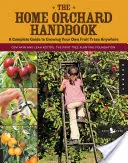 The Home Orchard Handbook: Un ghid complet pentru cultivarea propriilor pomi fructiferi oriunde - The Home Orchard Handbook: A Complete Guide to Growing Your Own Fruit Trees Anywhere