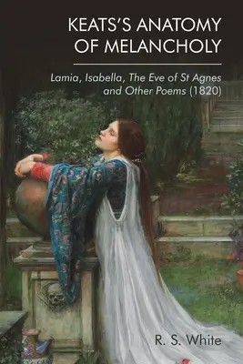 Anatomia melancoliei lui Keats: Lamia, Isabella, Eve of St Agnes și alte poeme (1820) - Keats's Anatomy of Melancholy: Lamia, Isabella, the Eve of St Agnes and Other Poems (1820)
