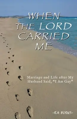 Când Domnul m-a purtat în brațe: Căsătoria și viața după ce soțul meu mi-a spus că sunt homosexual: Marriage and Life after My Husband Said, I Am Gay - When the Lord Carried Me: Marriage and Life after My Husband Said, I Am Gay
